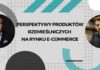 Perspektywy produktów rzemieślniczych na rynku e-commerce